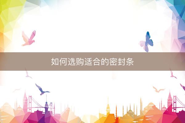 如何选购适合的密封条