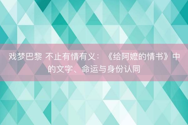 戏梦巴黎 不止有情有义：《给阿嬷的情书》中的文字、命运与身份认同