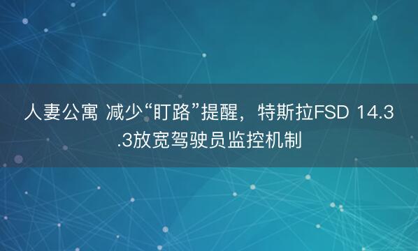 人妻公寓 减少“盯路”提醒，特斯拉FSD 14.3.3放宽驾驶员监控机制