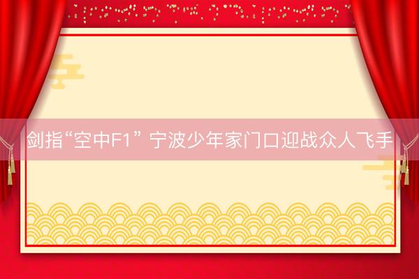 剑指“空中F1” 宁波少年家门口迎战众人飞手