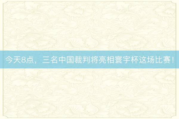今天8点,三名中国裁判将亮相寰宇杯这场比赛!