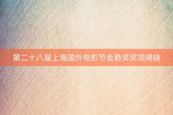 第二十八届上海国外电影节金爵奖奖项揭晓
