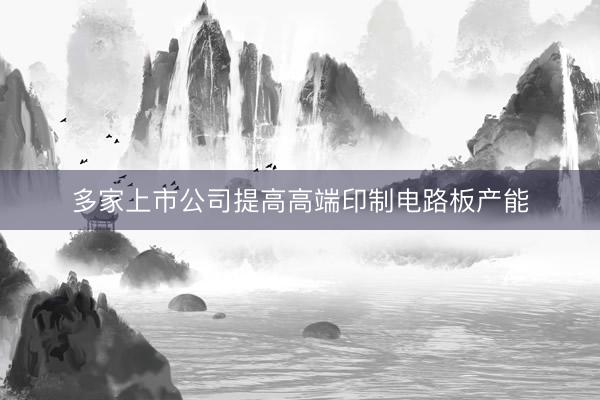 多家上市公司提高高端印制电路板产能